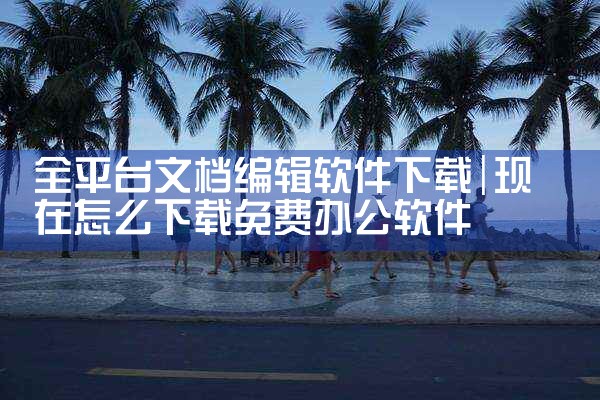 全平台文档编辑软件下载
