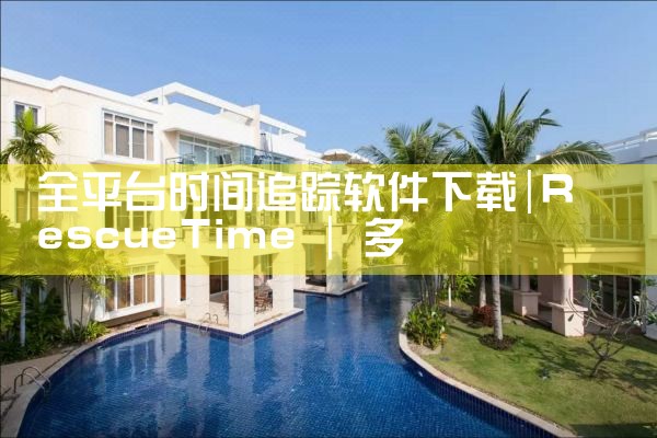 全平台时间追踪软件下载
