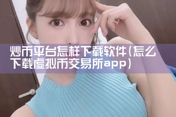 炒币平台怎样下载软件