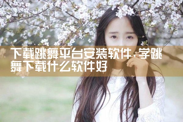 下载跳舞平台安装软件