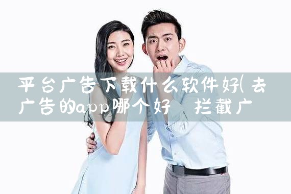 平台广告下载什么软件好