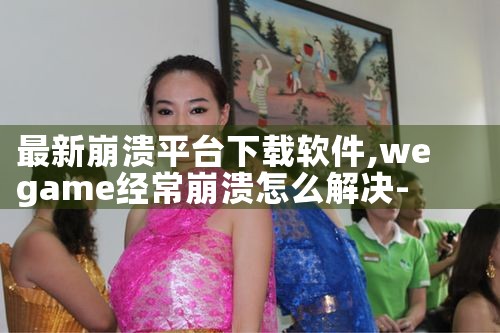 最新崩溃平台下载软件